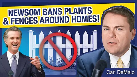 Newsom Bans Plants and Fences Around Homes!