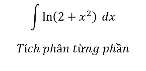 Tích phân - Nguyên hàm: ∫ ln⁡(2+x^2 ) dx - Tích phân từng phần (Integration by parts)