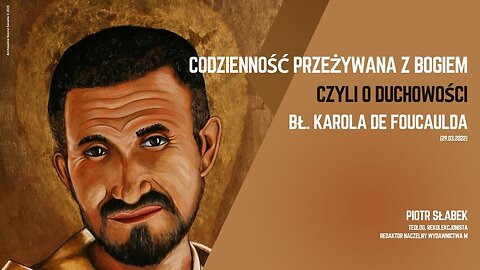 Codzienność przeżywana z Bogiem, czyli o duchowości bł. Karola De Foucaulda (29.03.2022)