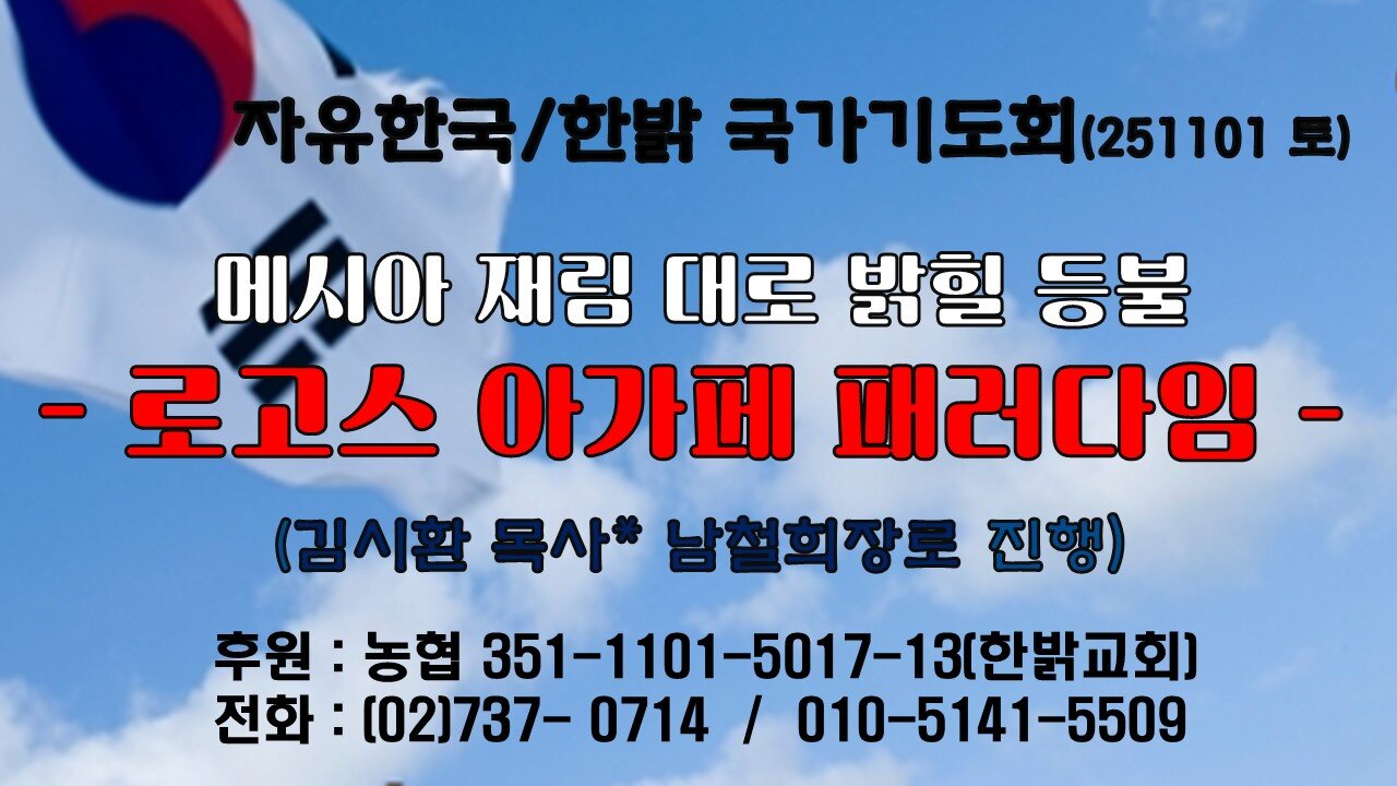 251101(토) 메시아 재림 대로 밝힐 등불-로고스 아가페 패러다임(마 24 : 10~13) [자유한국/한밝 국가기도회 ] 대표 김시환 목사*남철희장로 진행