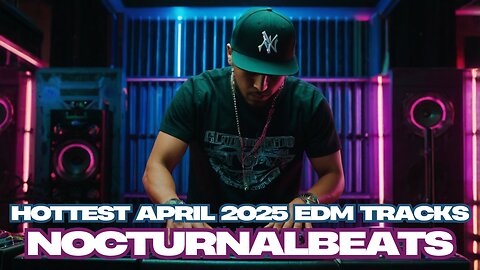 HOTTEST APRIL 2025 EDM TRACKS MIXED BY NOCTURNALBEATS
