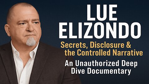 LUE ELIZONDO | Secrets, Disclosure & the Controlled Narrative An Unauthorized Deep Dive Documentary