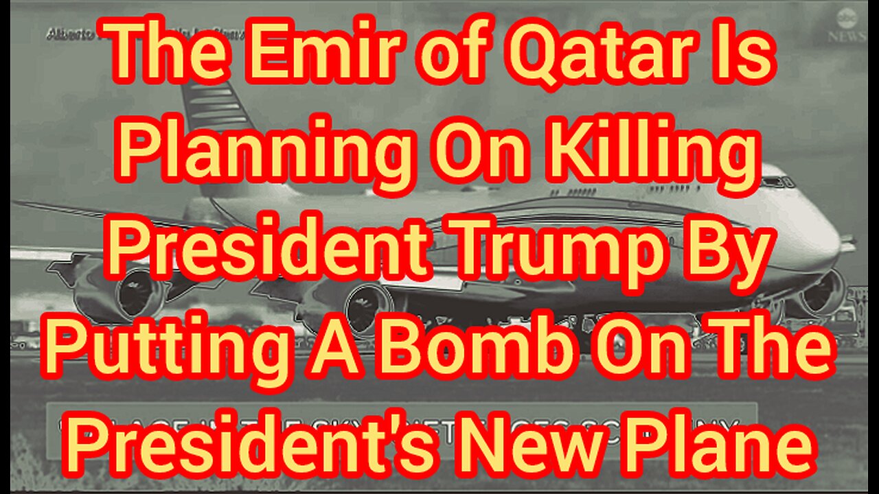 The Emir of Qatar Is Planning On Killing President Trump With A Bomb On The President's New Plane