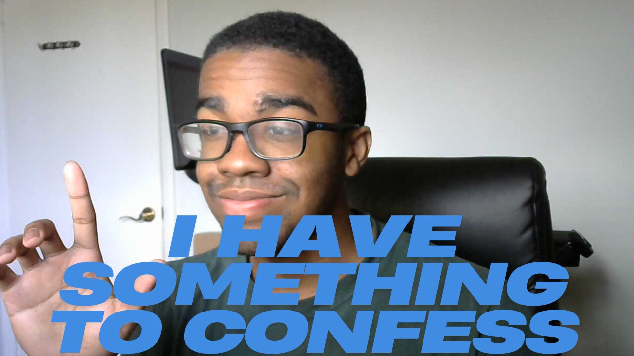 I HAVE SOMETHING TO CONFESS TO YALL