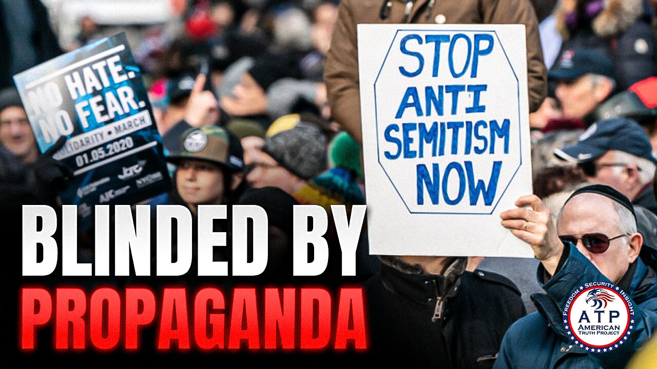 BLINDED BY PROPAGANDA: WHAT'S BEHIND THE EXPLOSION OF MINDLESS ANTI-JEWISH HATE?