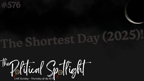 #576 | The Shortest Day (2025)! | The Political Spotlight