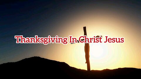 Thanksgiving In Christ Jesus - Philippians 4:6 - Bible Verses - Bible Scriptures