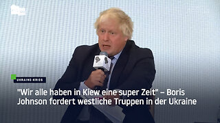 "Wir alle haben in Kiew eine super Zeit" – Boris Johnson fordert westliche Truppen in der Ukraine