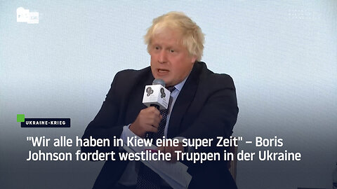 "Wir alle haben in Kiew eine super Zeit" – Boris Johnson fordert westliche Truppen in der Ukraine