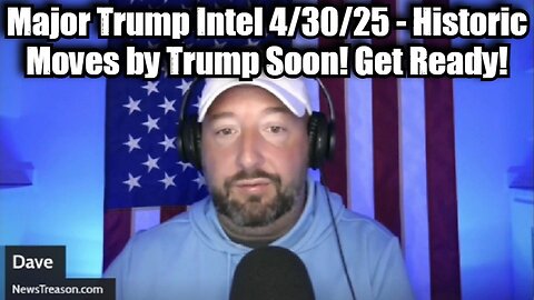 NewsTreason: Major Trump Intel 4/30/25 - Historic Moves by Trump Soon! Get Ready!