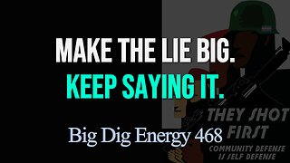 Big Dig Energy 468: Make the Lie Big. Keep Saying It.