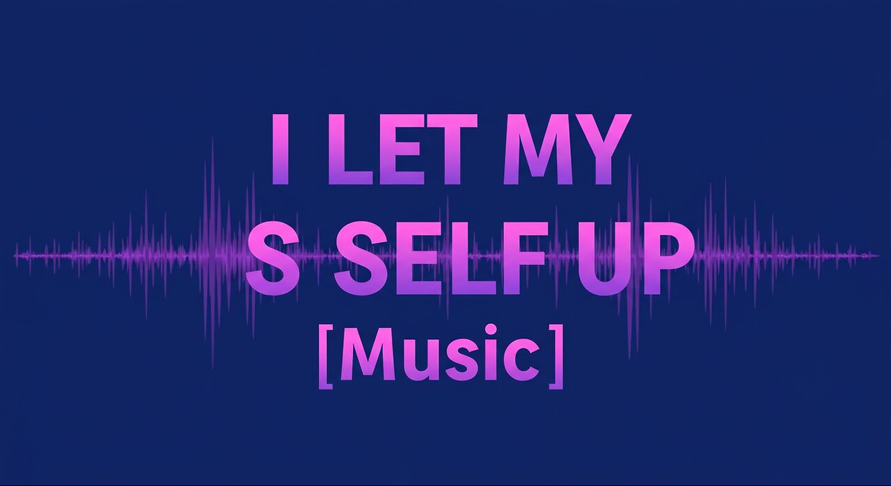 I LET MY SELF UP [Music]