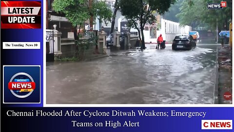 Chennai Flooded After Cyclone Ditwah Weakens; Emergency Teams on High Alert