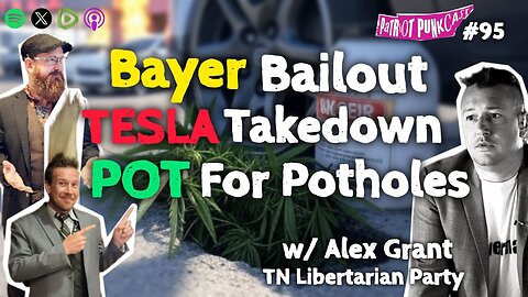 Patriot Punkcast #95 - Bayer Bailout, Tesla Takedown & Pot for Potholes w/ Alex Grant