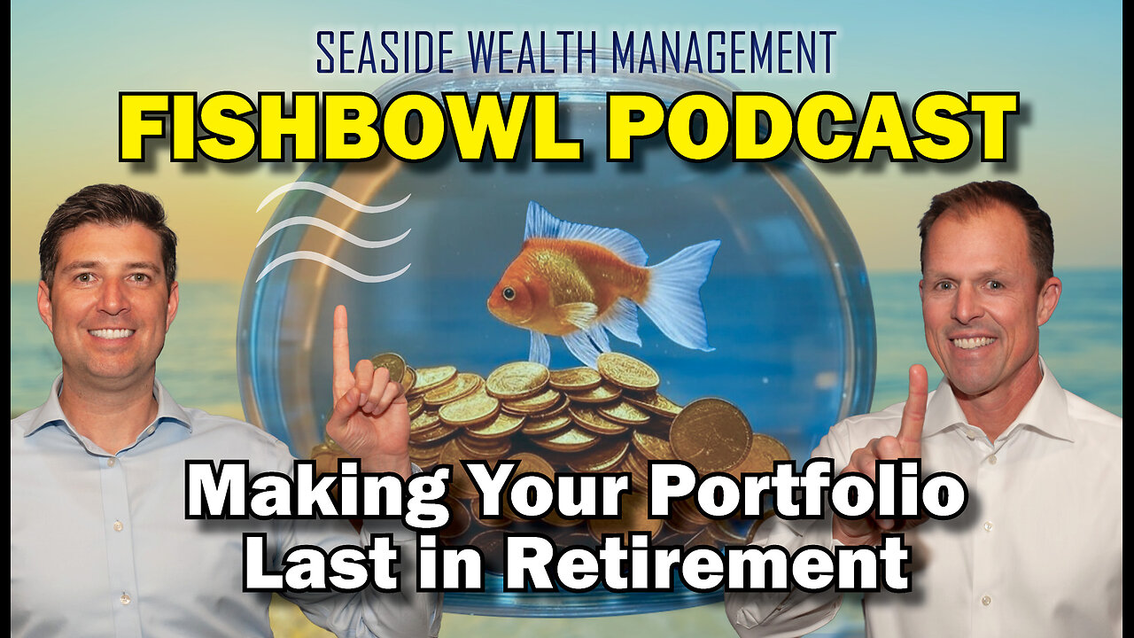 Making Your Portfolio Last in Retirement | The Fishbowl Podcast by Seaside Wealth Management