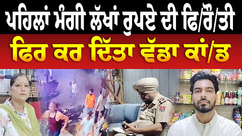 ਪਹਿਲਾਂ ਮੰਗੀ ਲੱਖਾਂ ਰੁਪਏ ਦੀ ਫਿ/ਰੌ/ਤੀ ਫਿਰ ਕਰ ਦਿੱਤਾ ਵੱਡਾ ਕਾਂ/ਡ