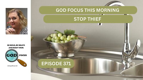 GOD FOCUS THIS MORNING EP371 STOP THIEF