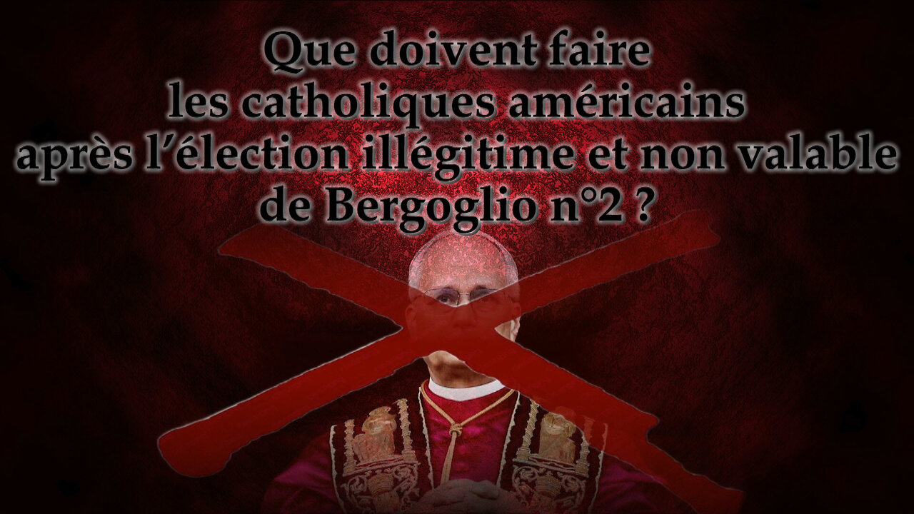 Que doivent faire les catholiques américains après l’élection illégitime et non valable de Bergoglio n° 2 ?