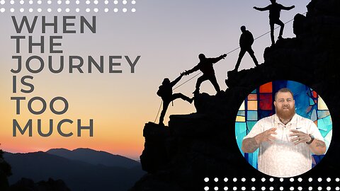 When The Journey Is Too Much