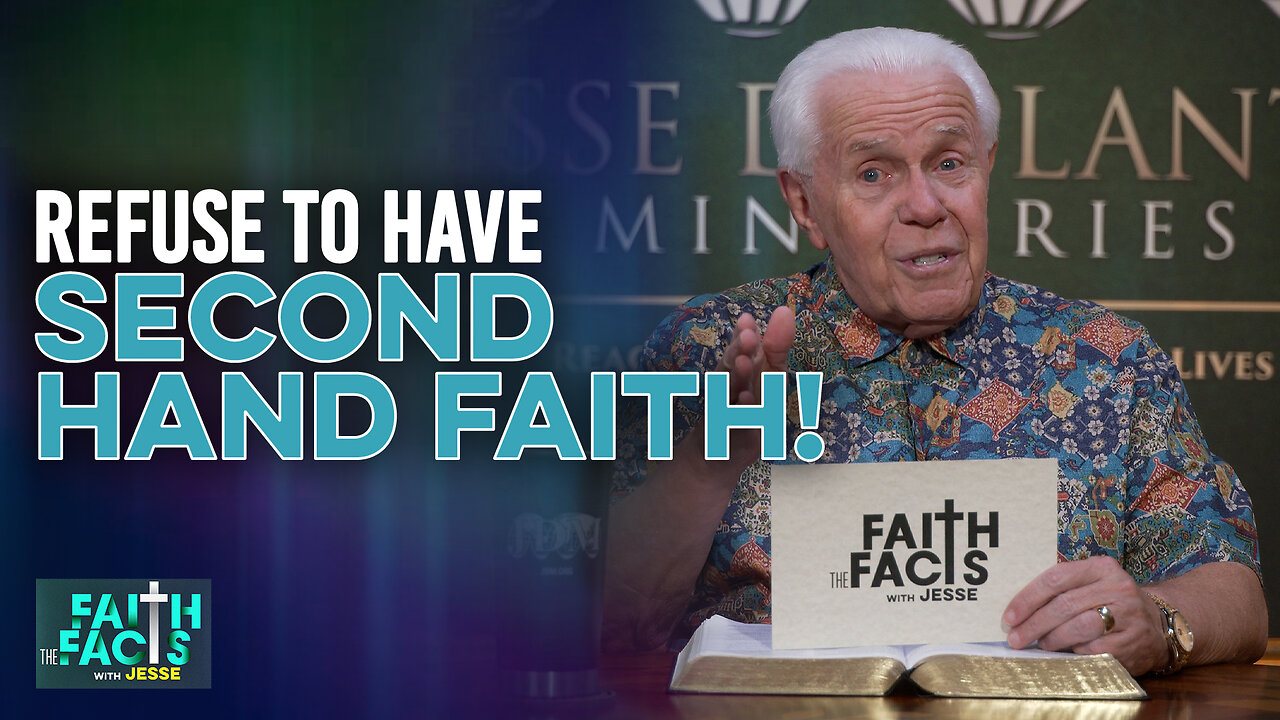 Faith The Facts With Jesse: Refuse To Have Second Hand Faith!