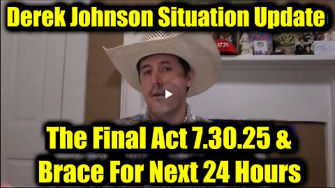 Derek Johnson. 7.30.25 - The Final Act & Brace For Next 24 Hours. MUST SEE!