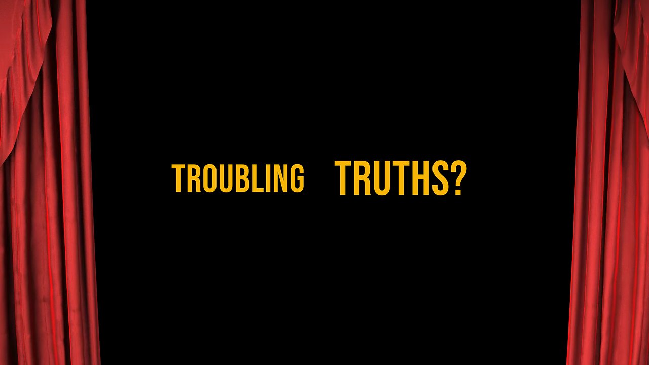 Troubling Truths?