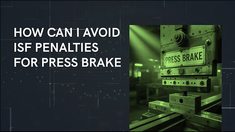 How Can I Avoid ISF Penalties For Press Brake