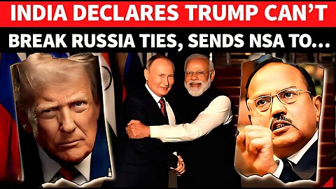 India BOLDLY DEFIES Trump, Sends NSA Doval To Moscow | ‘US Can’t Break Ties With Russia’