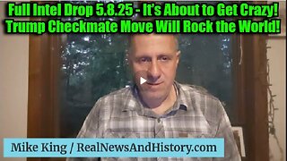 Mike King- Full Intel Drop 5.8.25 - It’s About to Get Crazy! Trump Checkmate