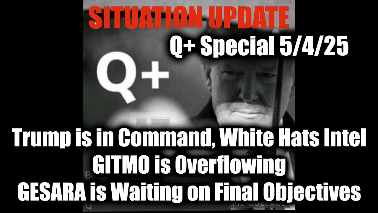 Situation Update 5/4/25 - Trump is in Command, White Hats Intel; GITMO is Overflowing