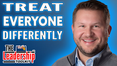 Leadership Secrets: Treat Everyone Differently | The Leadership Toolkit