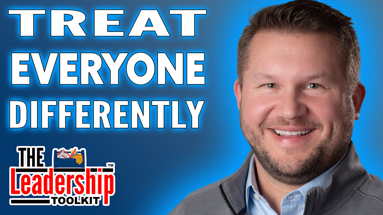 Leadership Secrets: Treat Everyone Differently | The Leadership Toolkit