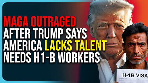 MAGA Outraged After Trump Says America Lacks Talent, Needs H1-B Workers