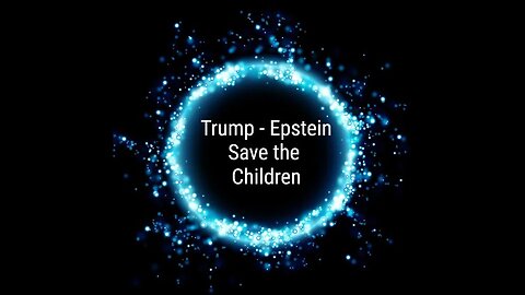 TRUMP--- EPSTEIN-- SAVE THE CHILDREN
