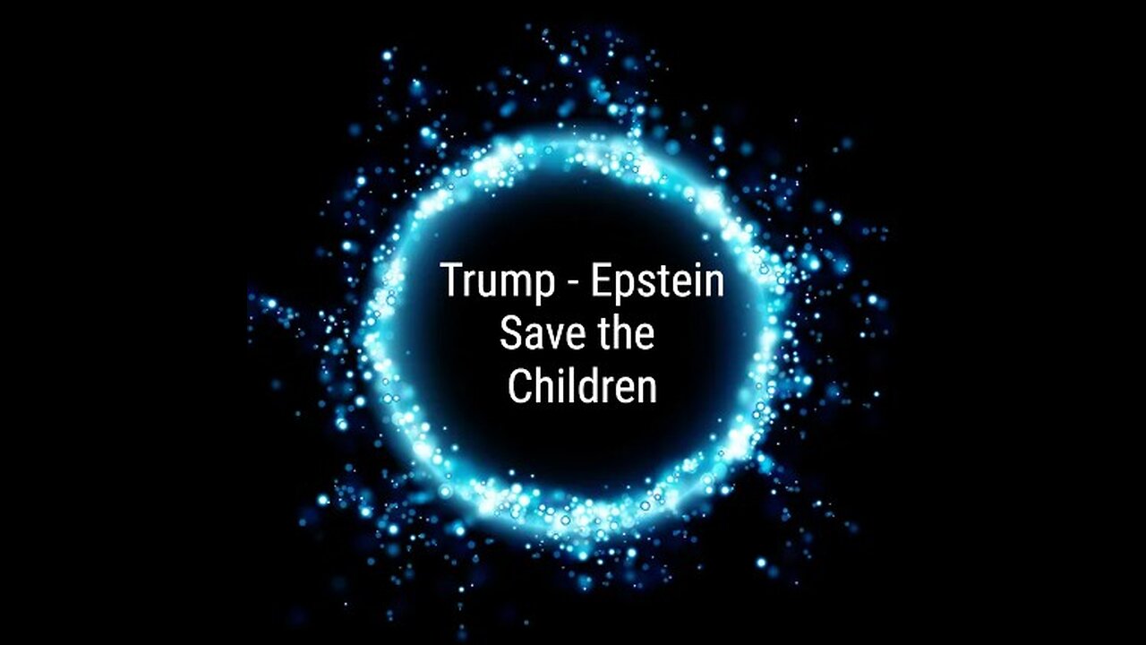 TRUMP--- EPSTEIN-- SAVE THE CHILDREN