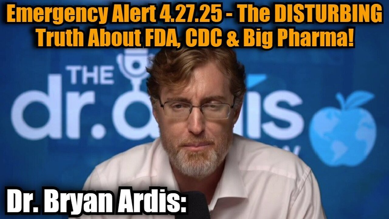 Dr. Bryan Ardis: Emergency Alert 4.27.25 - The DISTURBING Truth About FDA, CDC & Big Pharma!