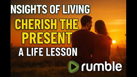 Insights Of Living - Cherish the Present - A Life Lesson