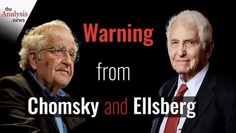 A Warning From Chomsky and Ellsberg