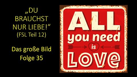"Du brauchst nur Liebe!" (FSL Teil 12) - Das große Bild Folge 35