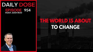 The World Is About To Change | Ep. 954 The Daily Dose