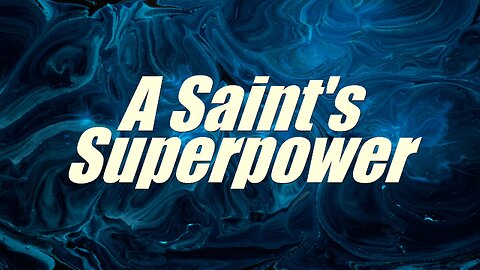 A Saint's Superpower - Sermon