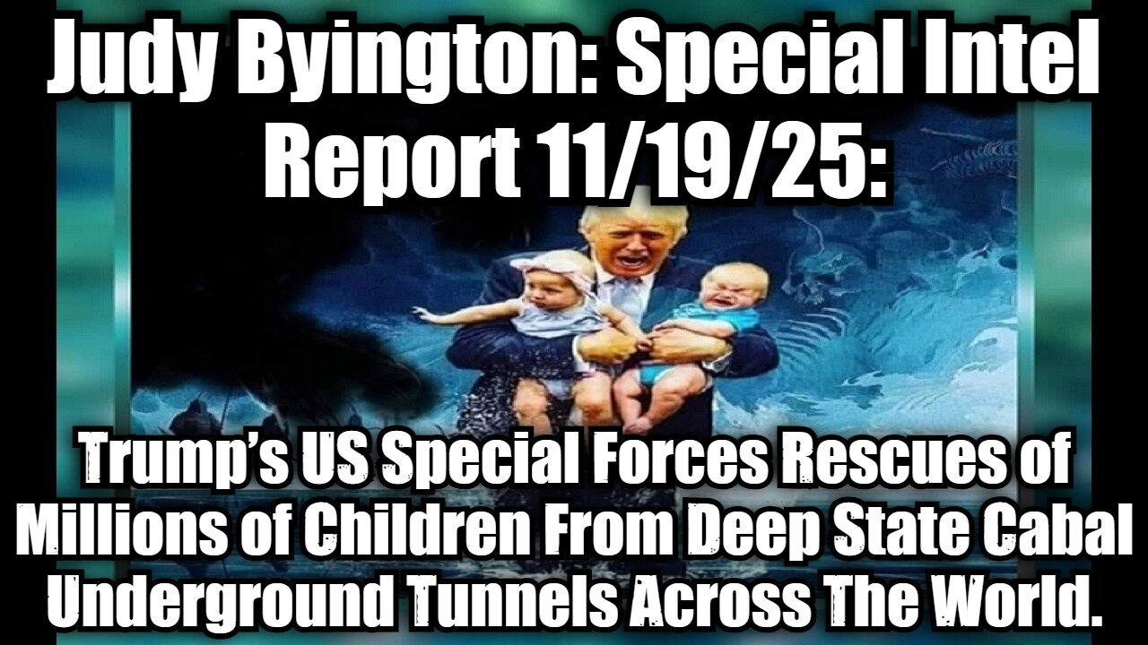 Judy Byington: Special Intel Report 11/19/25: Trump’s US Special Forces Rescues of Millions of Children From Deep State Cabal Underground Tunnels Across The World.
