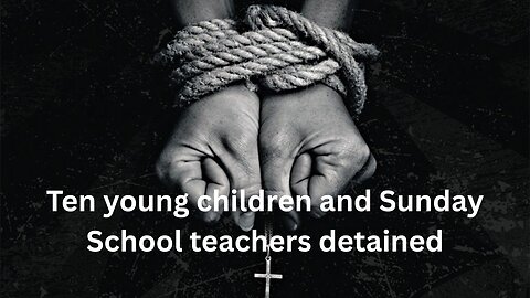 Ten young children and Sunday School teachers detained