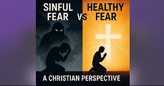 When Fear is Sinful & When Fear is Healthy