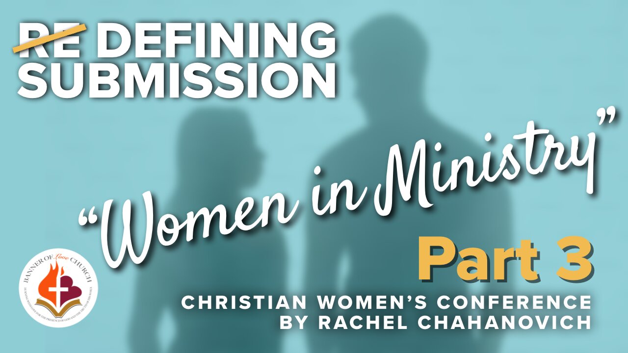"Women In Ministry" Pt. 3, DEFINING SUBMISSION Women's Conference, by Rachel Chahanovich