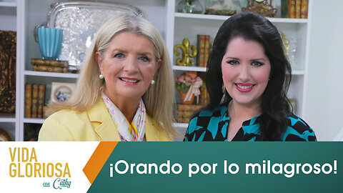 VIDA GLORIOSA CON CATHY: ¡ORANDO POR LO MILAGROSO!