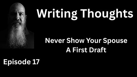 Writing Thought 17 - Never Show Your Spouse A First Draft