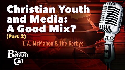 Christian Youth and Media: A Good Mix? with the Kerbys (Part 2)