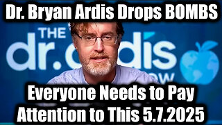 Dr. Bryan Ardis Drops BOMBS 5.7.25: Everyone Needs to Pay Attention to This