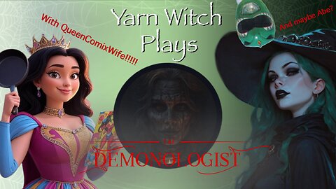 Yarn Witch plays Demonologist - With the QueenComixWife and maybe the Abe!